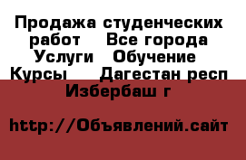 Продажа студенческих работ  - Все города Услуги » Обучение. Курсы   . Дагестан респ.,Избербаш г.